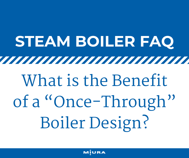 What is the Benefit of a “Once-Through” Boiler Design?